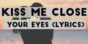 Kiss Me Close Your Eyes Lyrics